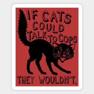 If Cats Could Talk To Cops They Wouldnt - Meme, Punk, Anarchist Magnet